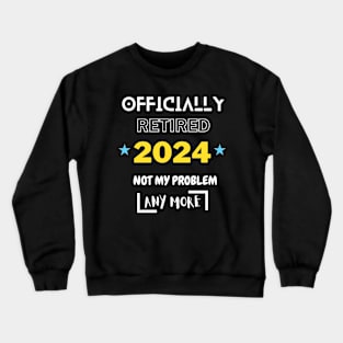 Homme Officially Retired 2024 Not My Problem Anymore Crewneck Sweatshirt